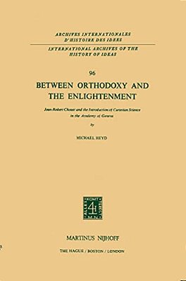 Between Orthodoxy And The Enlightenment: Jean-Robert Chouet And The Introduction Of Cartesian Science In The Academy Of Geneva-..
