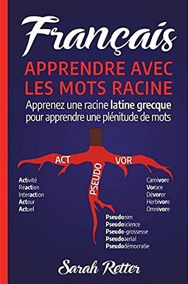 Francais: Apprentissage Avec Mots De Racine: Apprenez Une Racine Latine-Grecque Pour Apprendre Beaucoup De Mots. Boostez Votre V-..