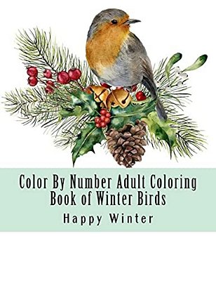 Color By Number Adult Coloring Book Of Winter Birds: Winter Bird Scenes, Festive Holiday Christmas Winter Birds Large Print Coloring Book For Adults-..