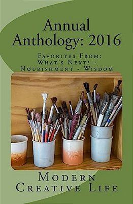 Annual Anthology: 2016: Favorites From: What's Next? - Nourishment - Wisdom-..
