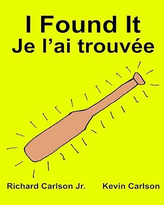 I Found It Je L'Ai Trouvée: Children's Picture Book English-Canadian French (Bilingual Edition) (Www. Rich. Center)-..
