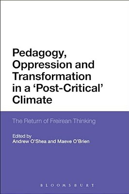 Pedagogy, Oppression And Transformation In A 'Post-Critical' Climate: The Return Of Freirean Thinking-..