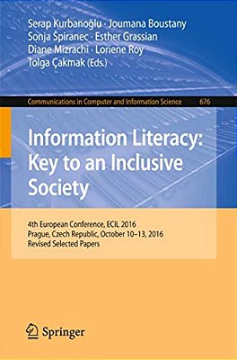 Information Literacy: Key To An Inclusive Society: 4Th European Conference, Ecil 2016, Prague, Czech Republic, October 10-13, 2016, Revised Selected P-..
