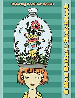 A Mad Hatter's Sketchbook: An Alice In Wonderland Inspired Coloring Book For Adults-..