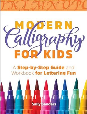 Modern Calligraphy For Kids: A Step-By-step Guide And Workbook For Lettering Fun-..