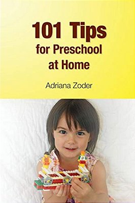 101 Tips For Preschool At Home: Minimize Your Homeschool Stress By Starting Right-..