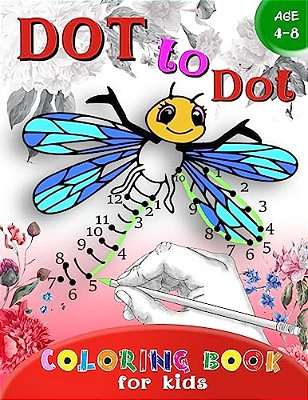 Dot To Dot Coloring Book For Kids Ages 4-8: A Fun Dot To Dot Book Filled With Cute Animals, Beautiful Flowers & More!-..
