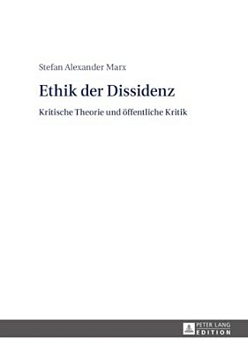 Ethik Der Dissidenz: Kritische Theorie Und Oeffentliche Kritik-..