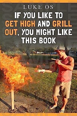 If You Like To Get High And Grill Out, You Might Like This Book-..