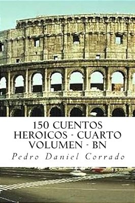 150 Cuentos Heroicos - Cuarto Volumen - Bn: Cuarto Volumen Del Sexto Libro De La Serie 365 Cuentos Infantiles Y Juveniles-..