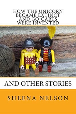 How The Unicorn Became Extinct And Go-Carts Were Invented: And Other Stories-..