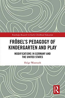 Fröbel's Pedagogy Of Kindergarten And Play: Modifications In Germany And The United States-..