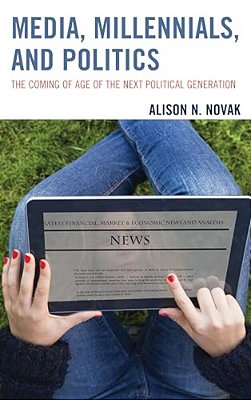 Media, Millennials, And Politics: The Coming Of Age Of The Next Political Generation-..