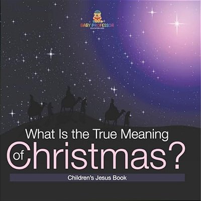 What Is The True Meaning Of Christmas? Children S Jesus Book-..