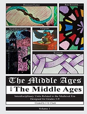 The Middle Ages For The Middle Ages: Volume 1: Interdisciplinary Units Related To The Medieval Era Designed For Grades 5-9-..