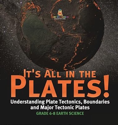It's All In The Plates! Understanding Plate Tectonics, Boundaries And Major Tectonic Plates Grade 6-8 Earth Science-..