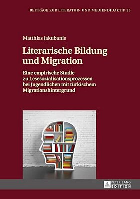 Literarische Bildung Und Migration: Eine Empirische Studie Zu Lesesozialisationsprozessen Bei Jugendlichen Mit Tuerkischem Migrationshintergrund-..