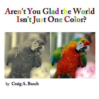 Aren't You Glad The World Isn't Just One Color?-..