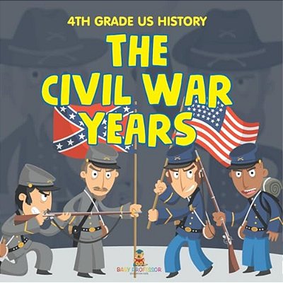 4Th Grade US History: The Civil War Years-..