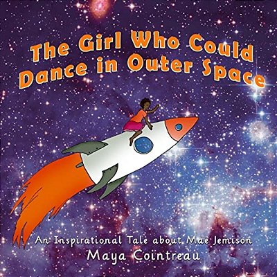 The Girl Who Could Dance In Outer Space: An Inspirational Tale About Mae Jemison-..