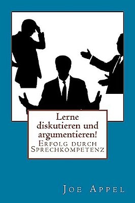 Lerne Diskutieren Und Argumentieren!: Erfolg Durch Sprechkompetenz-..
