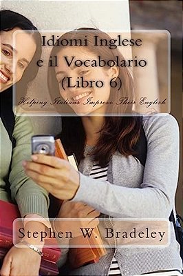 Idiomi Inglese E Il Vocabolario (Libro 6): Helping Italians Improve Their English-..