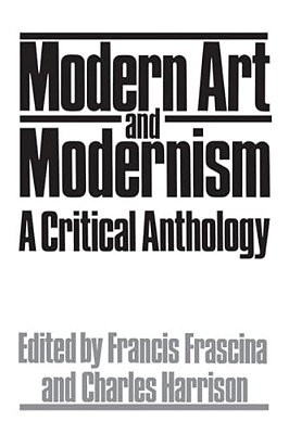 Modern Art And Modernism: A Critical Anthology-..