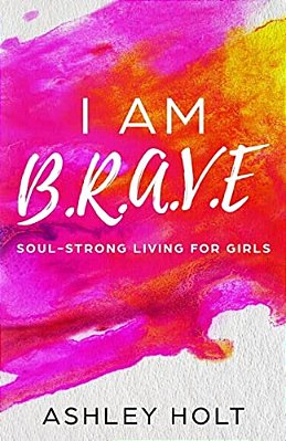 I Am B. R. A. V. E: Soul Strong Living For Girls-..