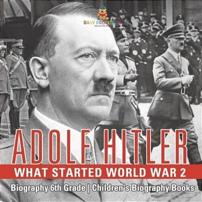 Adolf Hitler - What Started World War 2 - Biography 6Th Grade Children's Biography Books-..