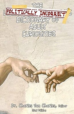 The Politically Incorrect Dictionary Of Adult Curiosities-..