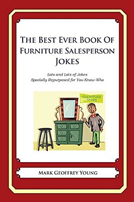 The Best Ever Book Of Furniture Salesperson Jokes: Lots And Lots Of Jokes Specially Repurposed For You-Know-who-..