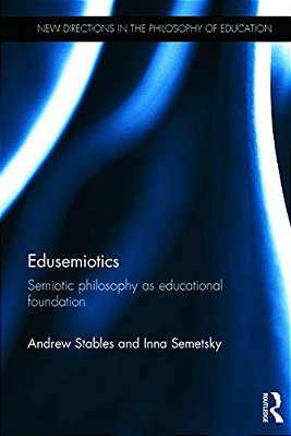 Edusemiotics: Semiotic Philosophy As Educational Foundation-..