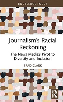 Journalism's Racial Reckoning: The News Media's Pivot To Diversity And Inclusion-..