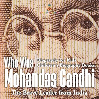 Who Was Mohandas Gandhi: The Brave Leader From India - Biography For Kids Children's Biography Books-..