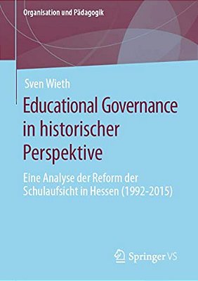 Educational Governance In Historischer Perspektive: Eine Analyse Der Reform Der Schulaufsicht In Hessen (1992-2015)-..
