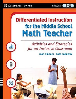 Differentiated Instruction For The Middle School Math Teacher: Activities And Strategies For An Inclusive Classroom-..
