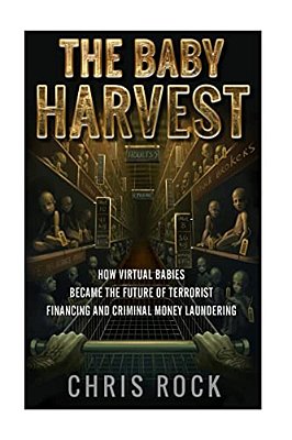 The Baby Harvest: How Virtual Babies Became The Future Of Terrorist Funding And Criminal Laundering-..