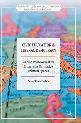 Civic Education And Liberal Democracy: Making Post-Normative Citizens In Normative Political Spaces-..