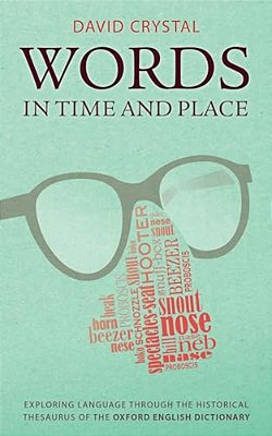 Words In Time And Place: Exploring Language Through The Historical Thesaurus Of The Oxford English Dictionary-..