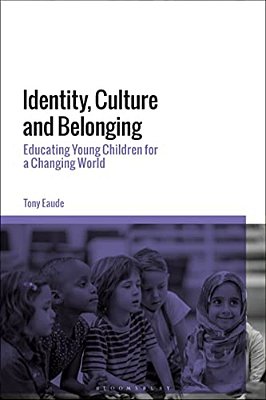 Identity, Culture And Belonging: Educating Young Children For A Changing World-..