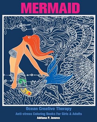 Mermaid: Ocean Creative Therapy: Anti-Stress Coloring Books For Girls & Adults: (Anti-Stress Art Therapy Adult Coloring Book Volume 6)-..