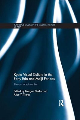 Kyoto Visual Culture In The Early Edo And Meiji Periods: The Arts Of Reinvention-..