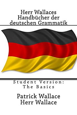 Herr Wallaces Handbücher Der Deutschen Grammatik: Student Version: The Basics-..