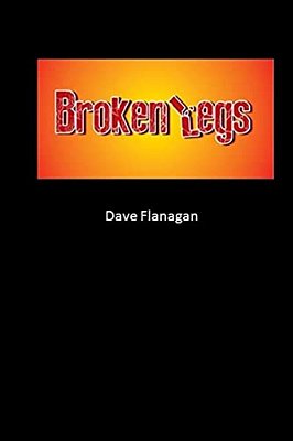 Broken Legs: A Play In Three Excruciating Acts-..