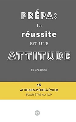 Prépa: La Réussite Est Une Attitude: 16 Attitudes-Pièges À Éviter Pour Être Au Top-..