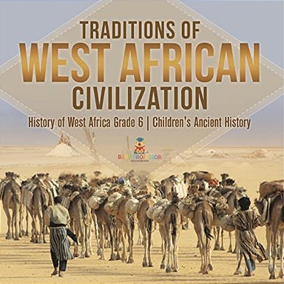 Traditions Of West African Civilization History Of West Africa Grade 6 Children's Ancient History-..