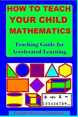 How To Teach Your Child Mathematics: Teaching Guide For Accelerated Learning-..