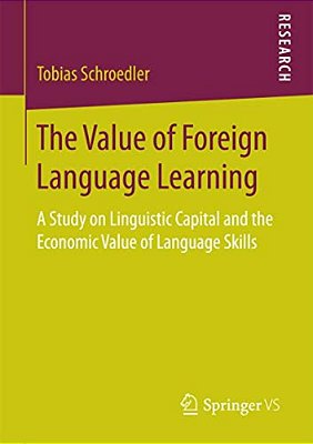 The Value Of Foreign Language Learning: A Study On Linguistic Capital And The Economic Value Of Language Skills-..