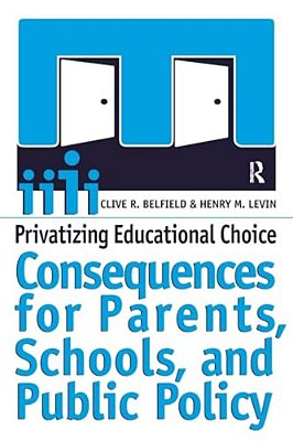 Privatizing Educational Choice: Consequences For Parents, Schools, And Public Policy-..