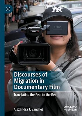 Discourses Of Migration In Documentary Film: Translating The Real To The Reel-..